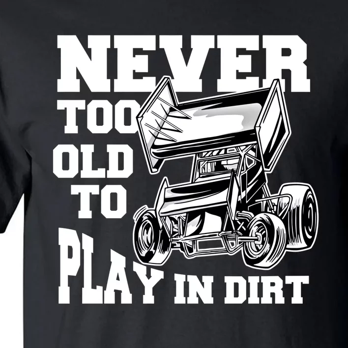 Never Too Old To Play In Dirt Sprint Car Racing Lover Gift Tall T-Shirt