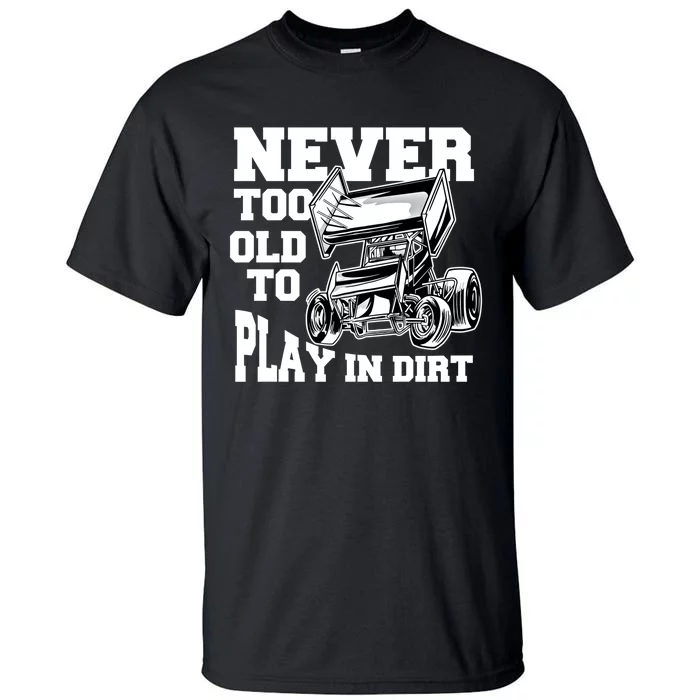 Never Too Old To Play In Dirt Sprint Car Racing Lover Gift Tall T-Shirt