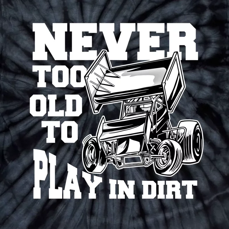 Never Too Old To Play In Dirt Sprint Car Racing Lover Gift Tie-Dye T-Shirt