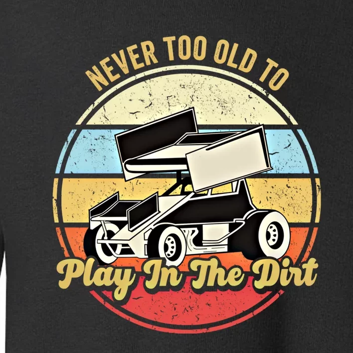 Never Too Old To Play In The Dirt Funny Sprint Car Racing Cute Gift Toddler Sweatshirt