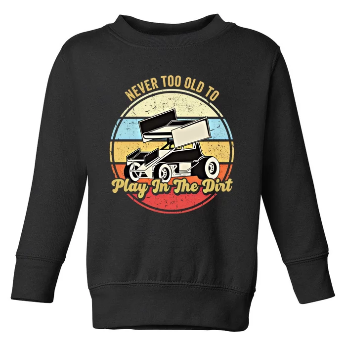 Never Too Old To Play In The Dirt Funny Sprint Car Racing Cute Gift Toddler Sweatshirt