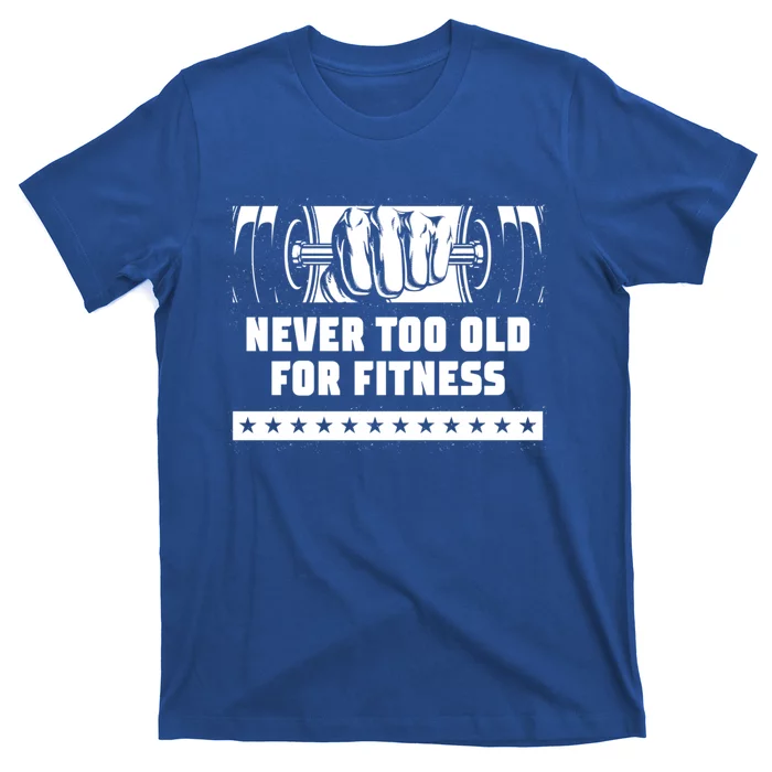 Never Too Old For Fitness Funny Workout Humor Gym Health Gift T-Shirt