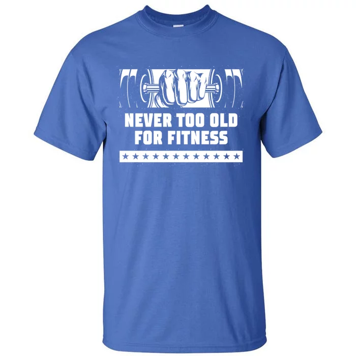 Never Too Old For Fitness Funny Workout Humor Gym Health Gift Tall T-Shirt