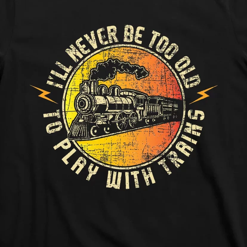 Never Too Old To Play With Trains Model Train Railroading T-Shirt