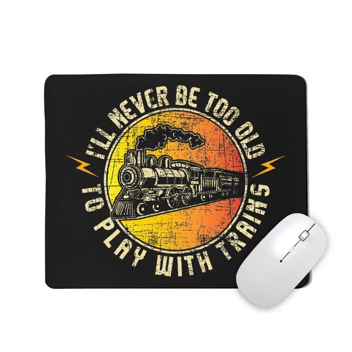 Never Too Old To Play With Trains Model Train Railroading Mousepad