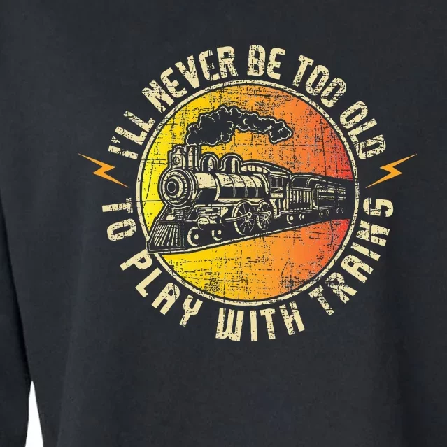 Never Too Old To Play With Trains Model Train Railroading Cropped Pullover Crew