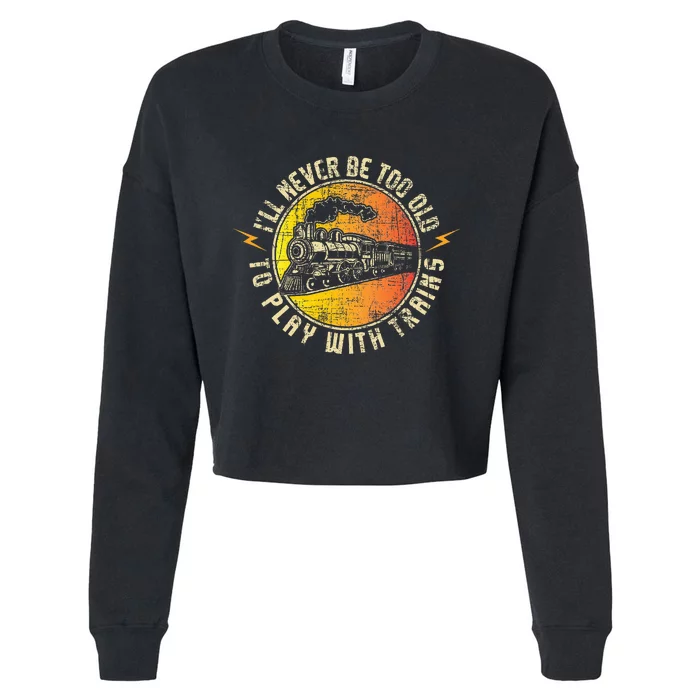 Never Too Old To Play With Trains Model Train Railroading Cropped Pullover Crew