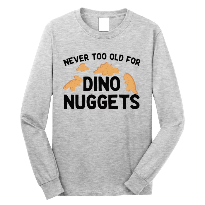 Never Too Old For Dino Nuggets Funny Dinosaur Nuggets Long Sleeve Shirt