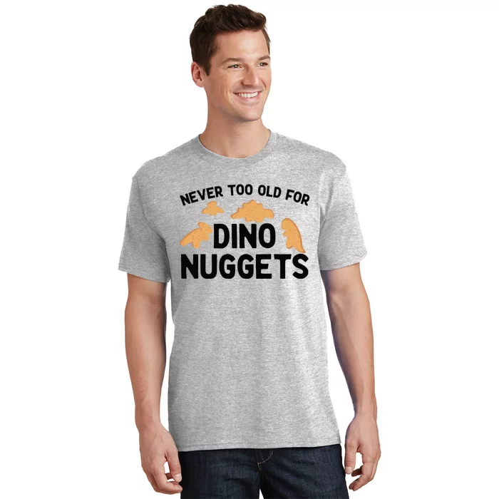 Never Too Old For Dino Nuggets Funny Dinosaur Nuggets T-Shirt