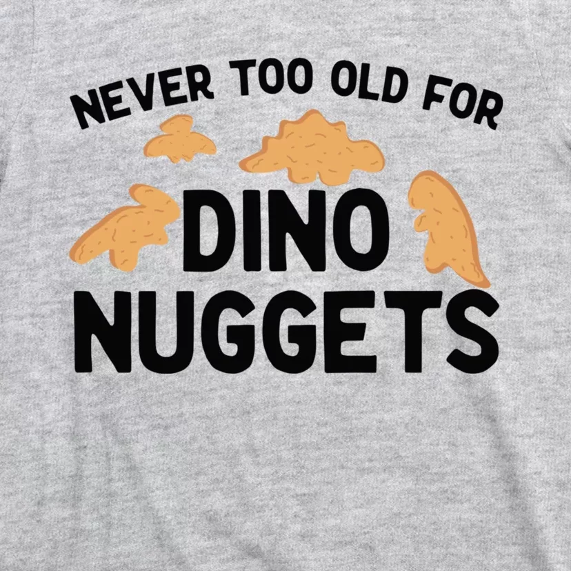 Never Too Old For Dino Nuggets Funny Dinosaur Nuggets T-Shirt