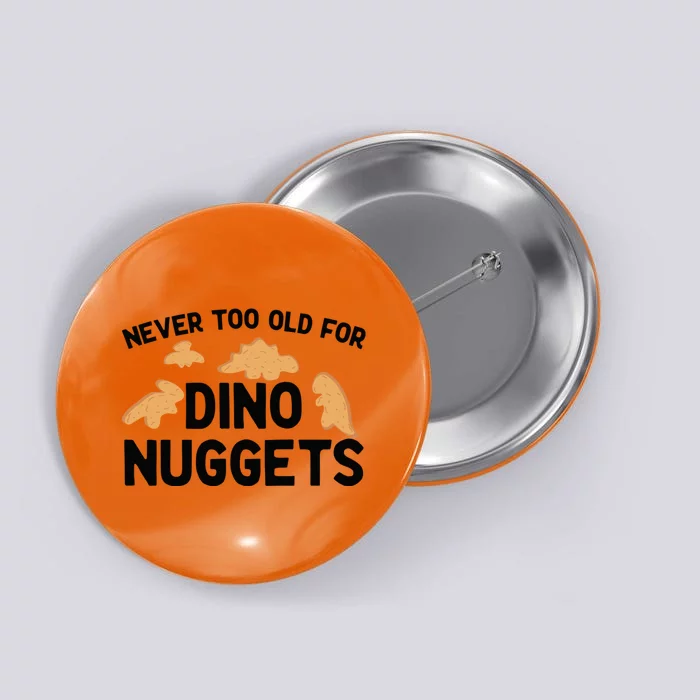 Never Too Old For Dino Nuggets Funny Dinosaur Nuggets Button