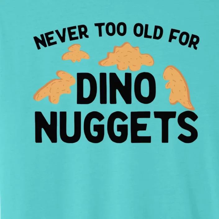 Never Too Old For Dino Nuggets Funny Dinosaur Nuggets ChromaSoft Performance T-Shirt