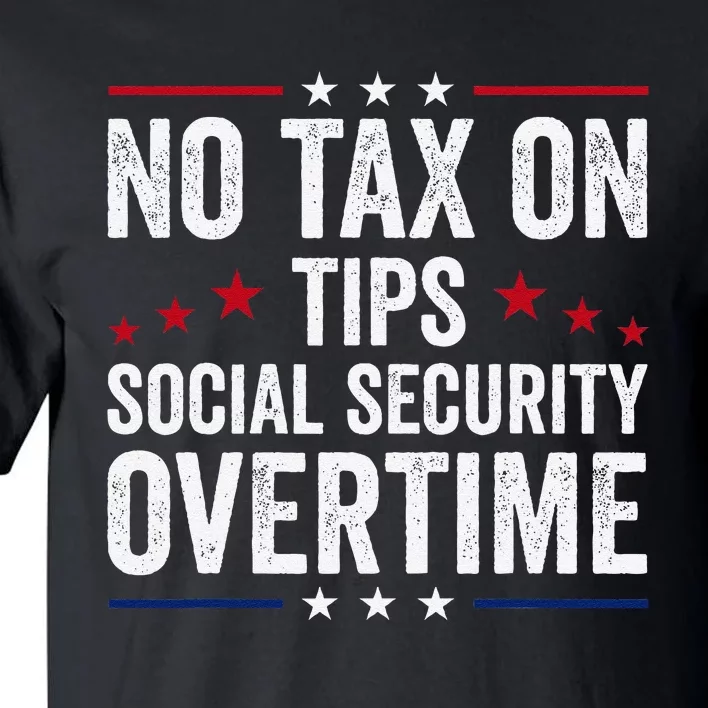 No Tax On Tips Social Security Overtime Trump 2024 Tall T-Shirt