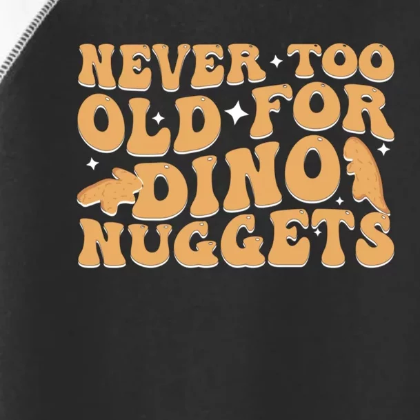 Never Too Old For Dino Nuggets Toddler Fine Jersey T-Shirt