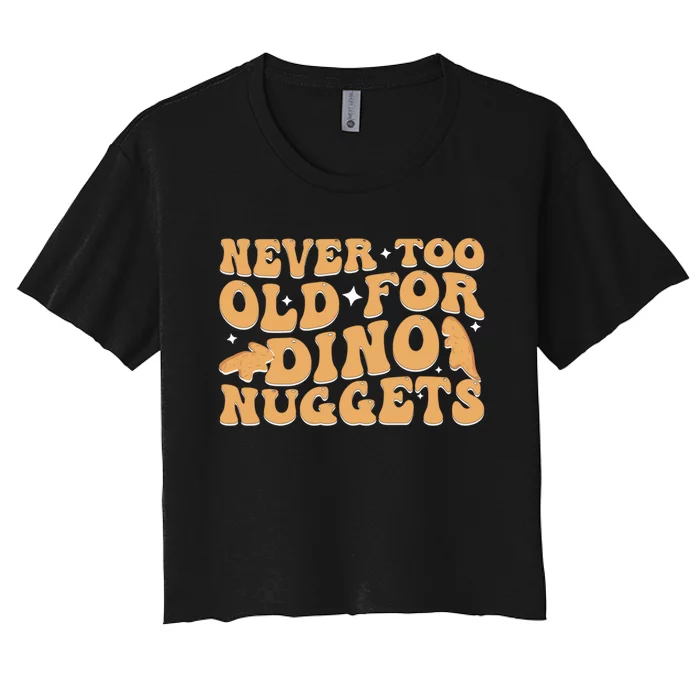 Never Too Old For Dino Nuggets Women's Crop Top Tee