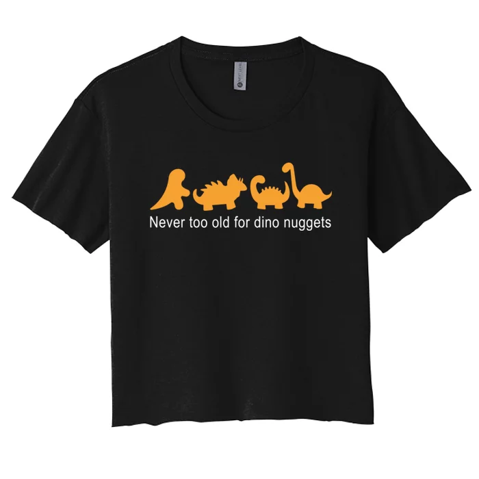 Never Too Old For Dino Nuggets Women's Crop Top Tee