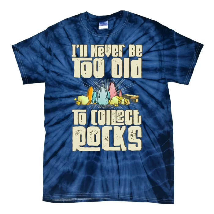 Never Too Old To Collect Rocks Rockhounding Rockhounds Tie-Dye T-Shirt