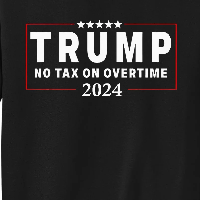 No Tax On Over Time Trump 2024 Voting For 47th President Tall Sweatshirt