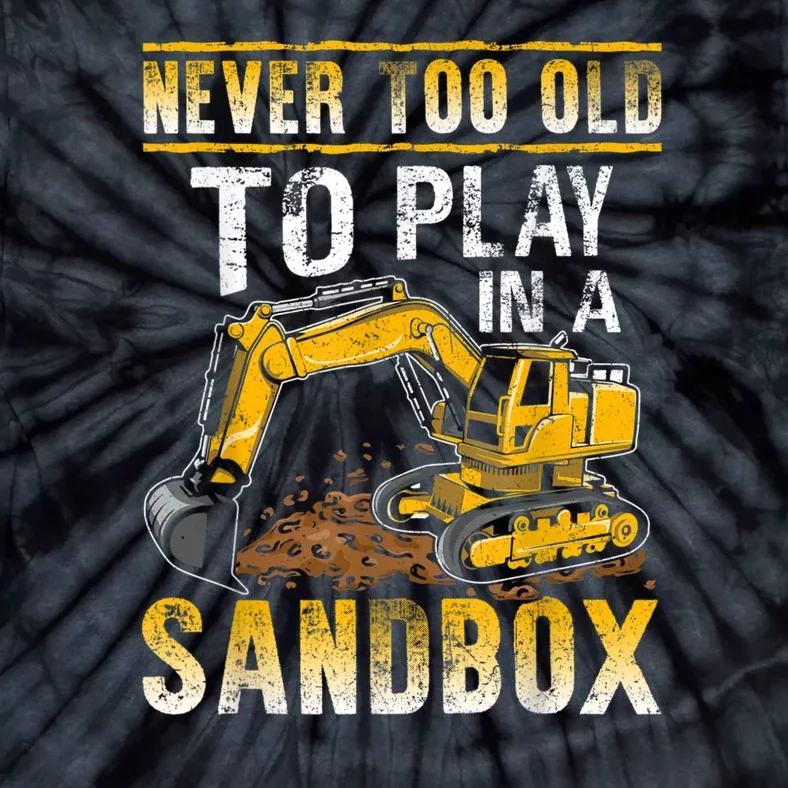 Never Too Old To Play Heavy Equipment Excavator Operator Tie-Dye T-Shirt