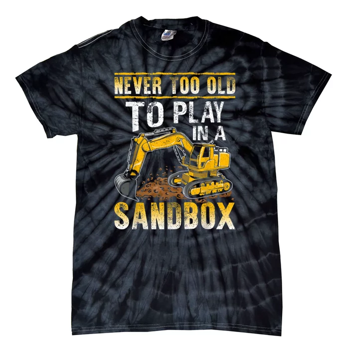 Never Too Old To Play Heavy Equipment Excavator Operator Tie-Dye T-Shirt