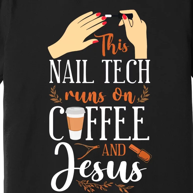 Nail Tech Quote Work Uniform Nail Polish Coffee Jesus Premium T-Shirt