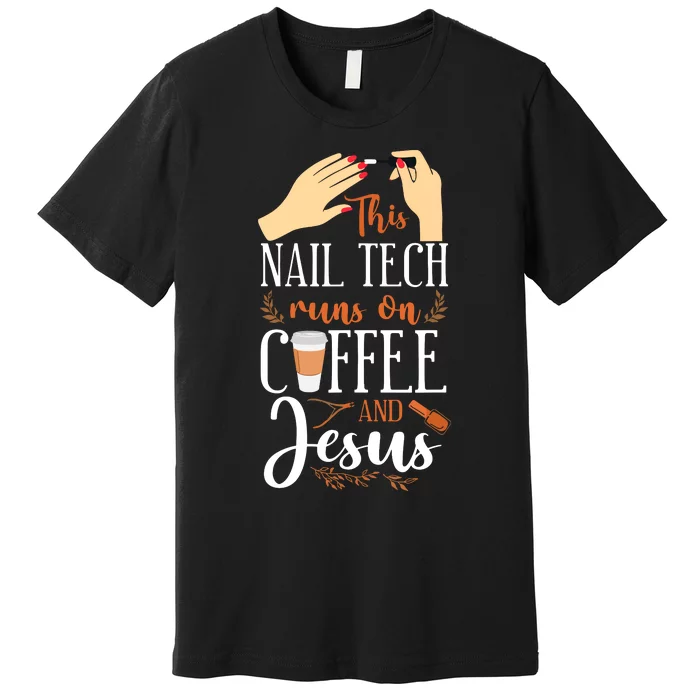 Nail Tech Quote Work Uniform Nail Polish Coffee Jesus Premium T-Shirt