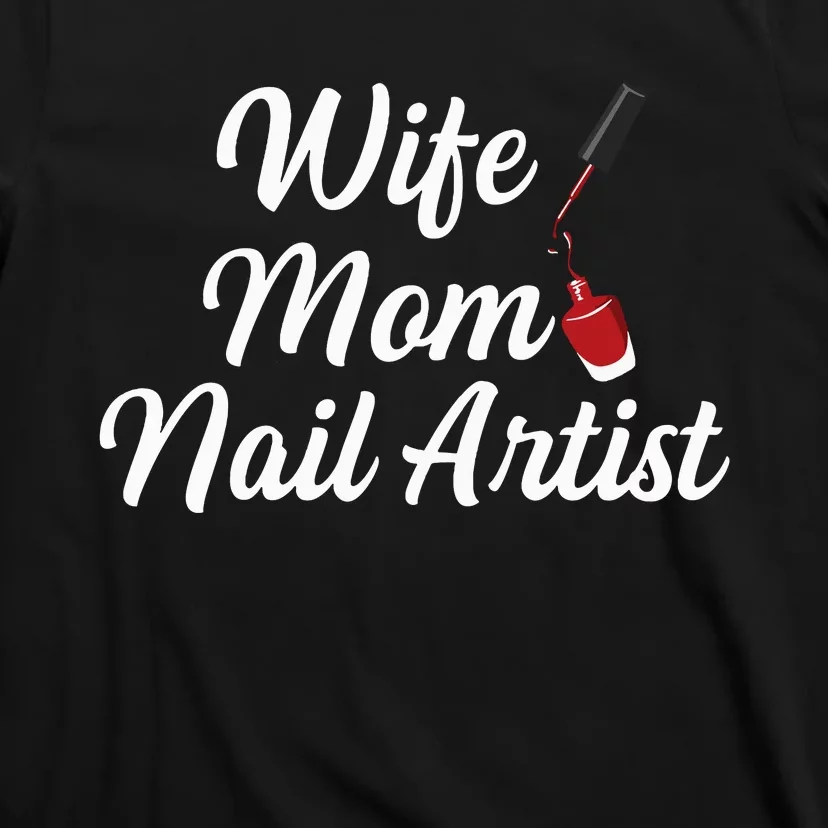 Nail Tech Quote For Your Nail Artist Mom T-Shirt