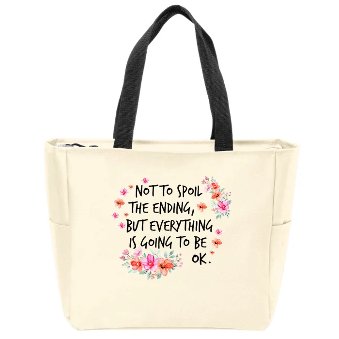 Not To Spoil The Ending But Everything Is Going To Be Ok Zip Tote Bag