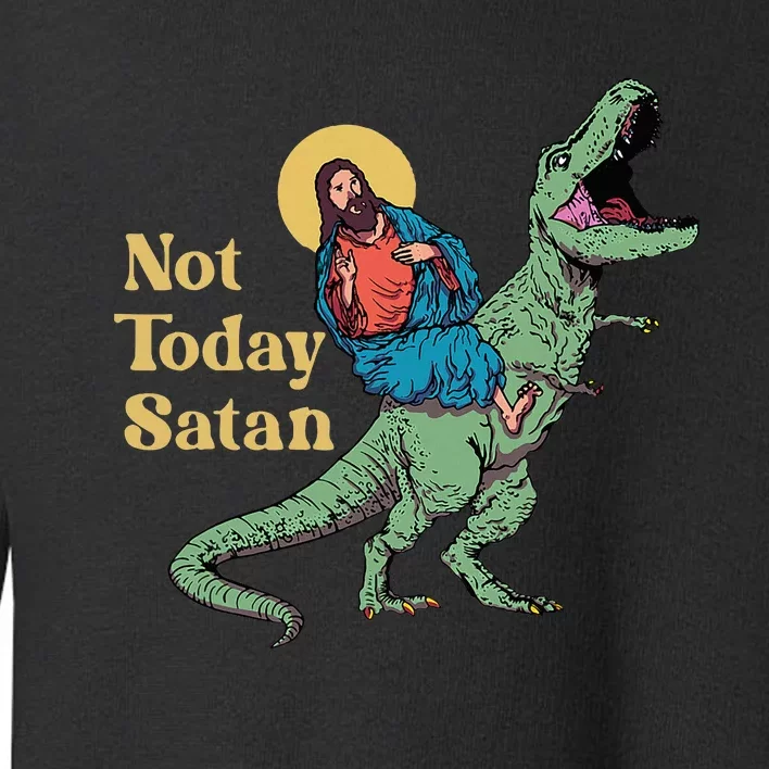 Not Today Satan Jesus Riding Dinosaur T Rex Funny Sarcastic Toddler Sweatshirt