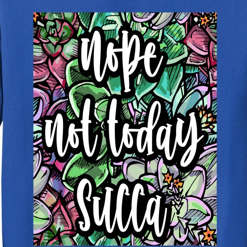 Not Today Succa Nope Not Today Succa Gift Sweatshirt