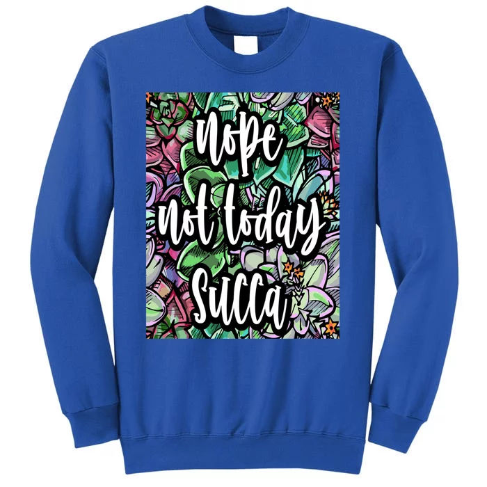 Not Today Succa Nope Not Today Succa Gift Sweatshirt