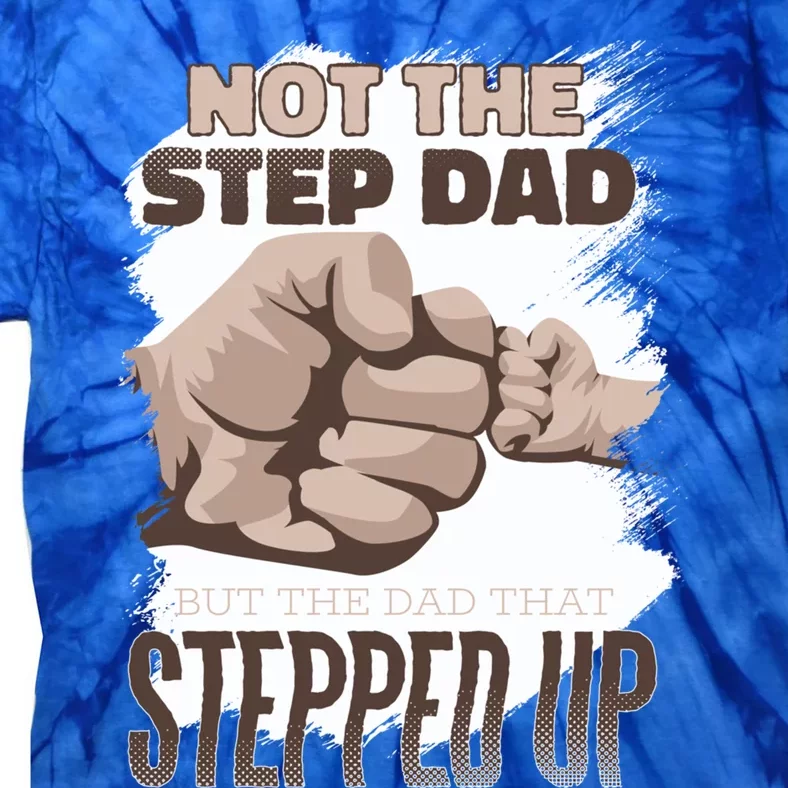 Not The Step Dad But The Dad That Stepped Up Gift Proud Father Gift Tie-Dye T-Shirt