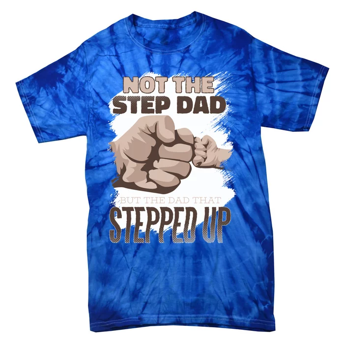 Not The Step Dad But The Dad That Stepped Up Gift Proud Father Gift Tie-Dye T-Shirt