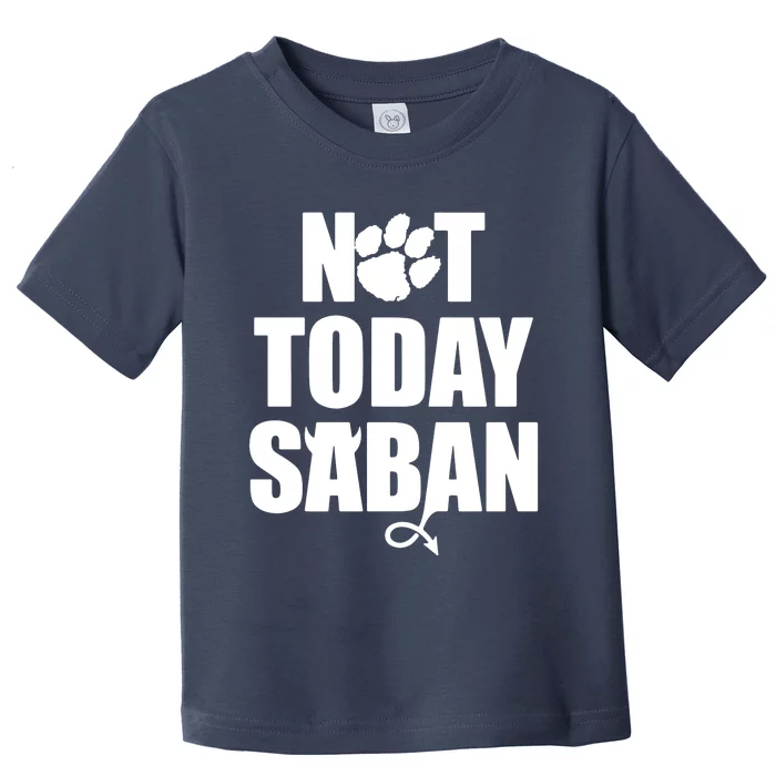 Not Today Saban Clemson Football Fan Club Toddler T-Shirt