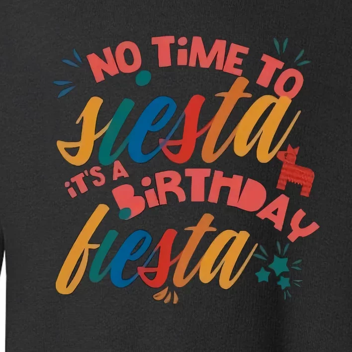 No Time To Siesta It's A Birthday Fiesta Birthday Party Cinco De Mayo Toddler Sweatshirt