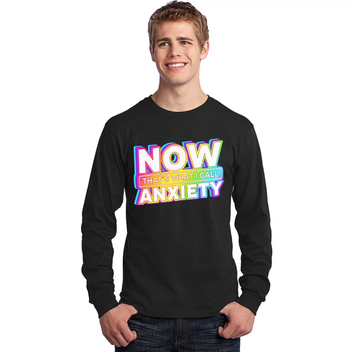 Now ThatS What I Call Anxiety Long Sleeve Shirt