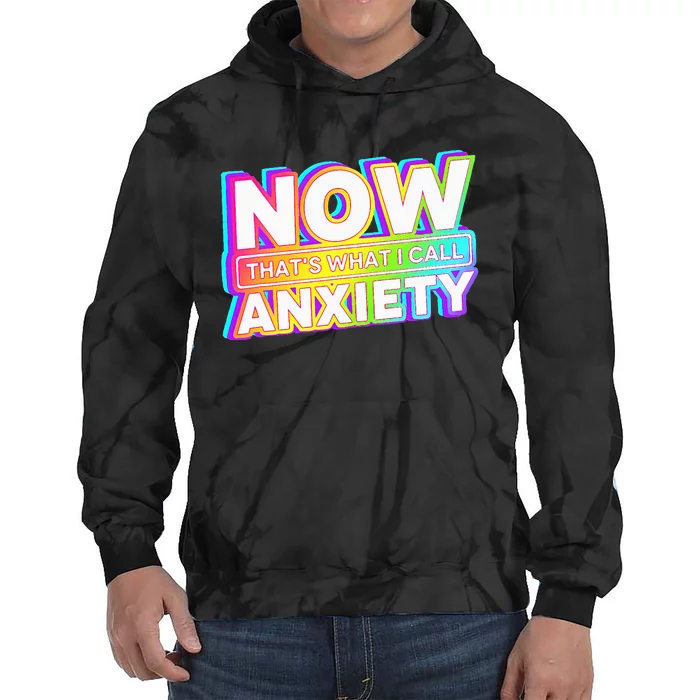 Now ThatS What I Call Anxiety Tie Dye Hoodie