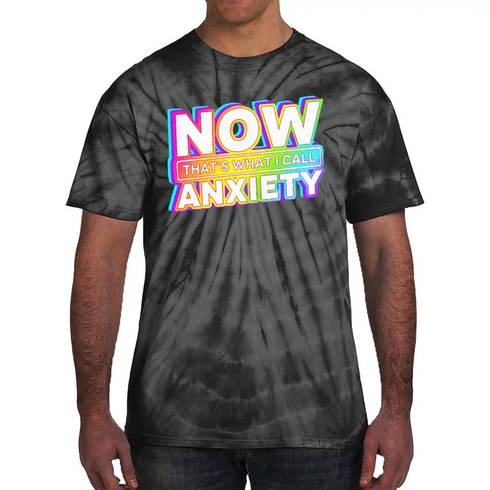 Now ThatS What I Call Anxiety Tie-Dye T-Shirt