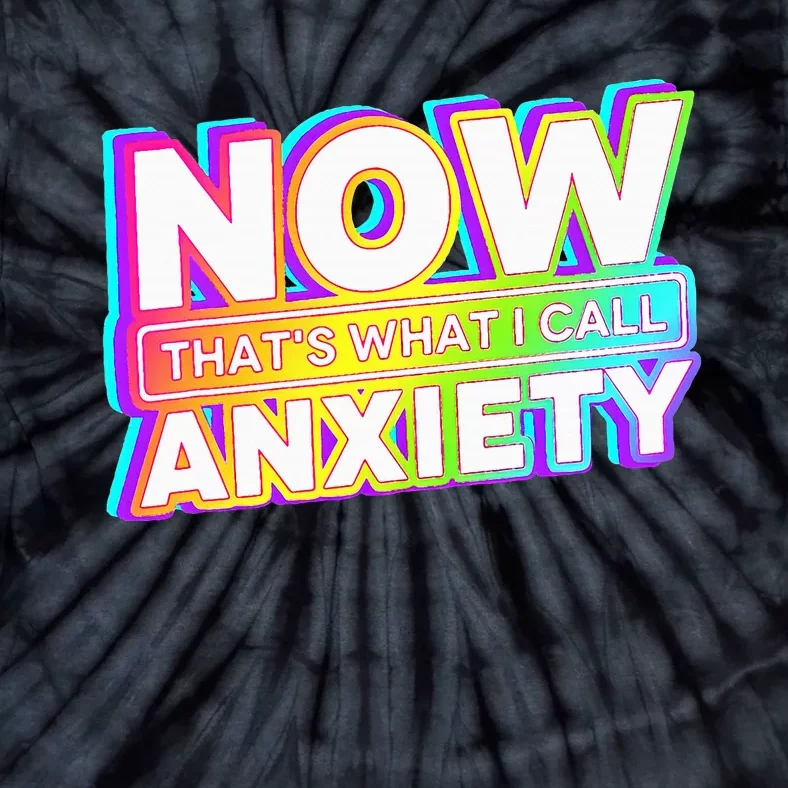 Now ThatS What I Call Anxiety Tie-Dye T-Shirt