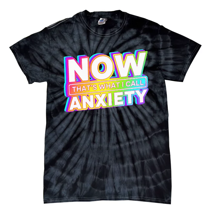 Now ThatS What I Call Anxiety Tie-Dye T-Shirt