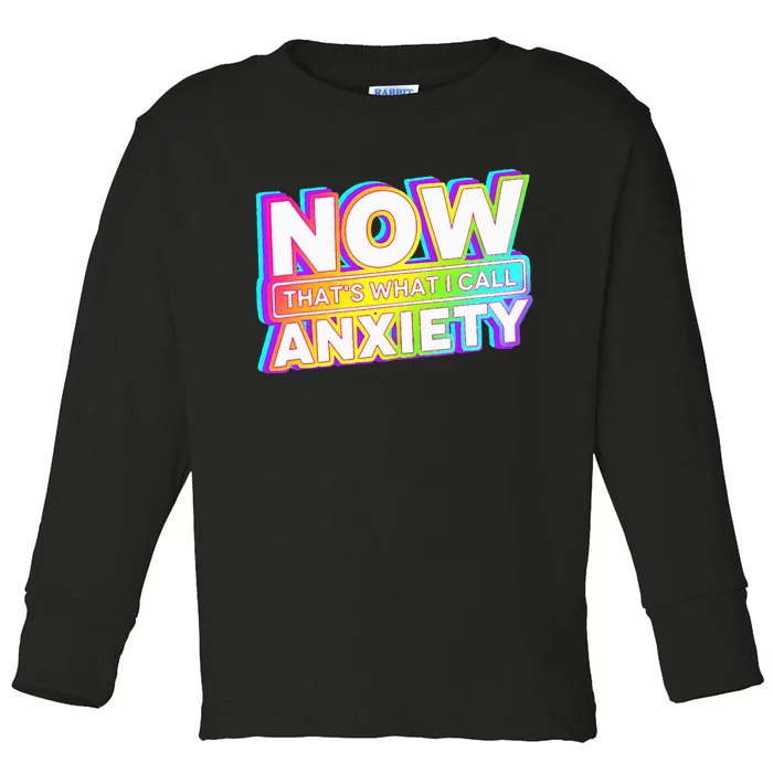 Now ThatS What I Call Anxiety Toddler Long Sleeve Shirt