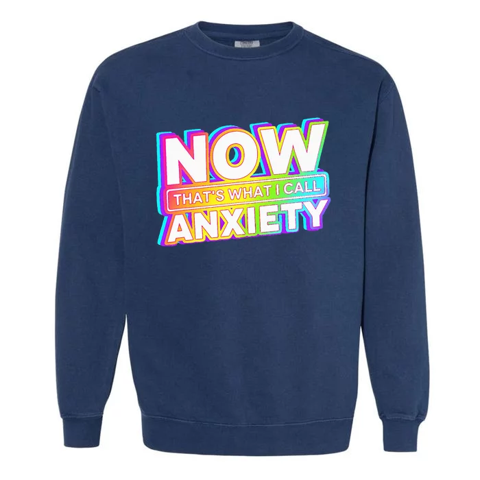 Now ThatS What I Call Anxiety Garment-Dyed Sweatshirt