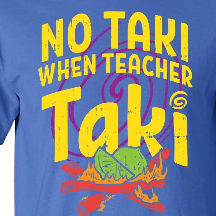 No Taki When Teacher Taki Cute Education Classroom Cool Gift Tall T-Shirt