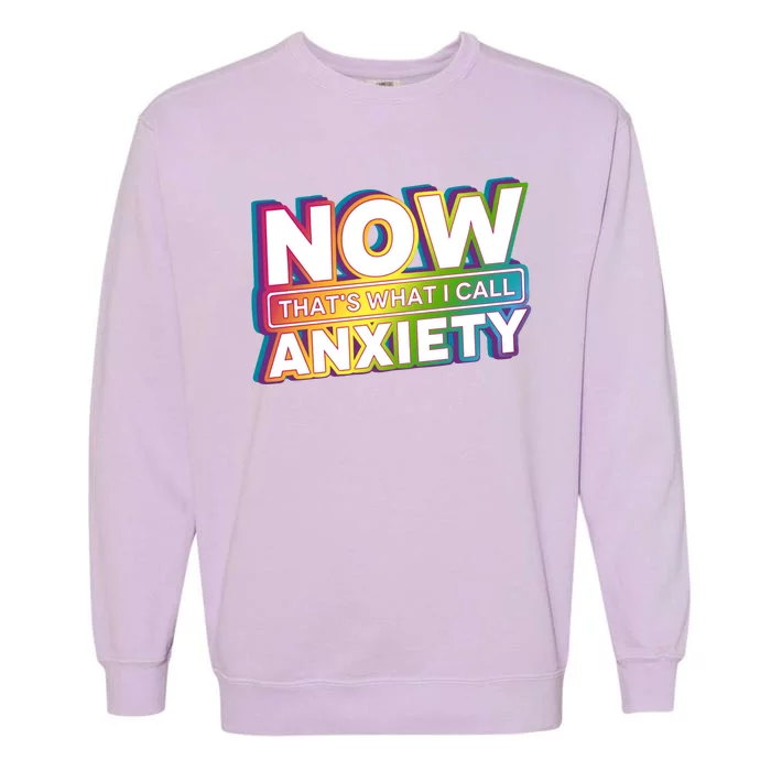 Now Thats What I Call Anxiety Funny Parody Garment-Dyed Sweatshirt