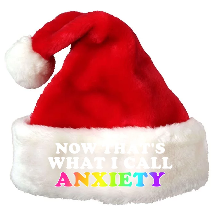 Now Thats What I Call Anxiety Funny Premium Christmas Santa Hat