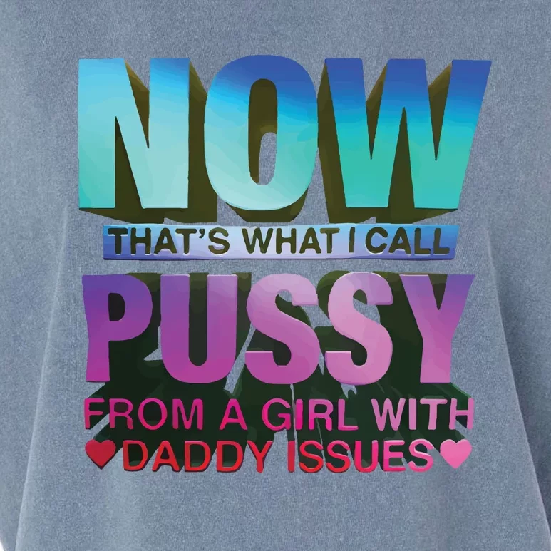 Now That’S What I Call Pussy From A Girl With Daddy Issues Garment-Dyed Women's Muscle Tee