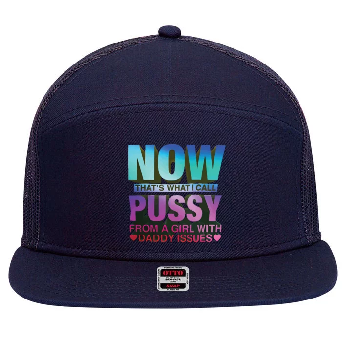 Now That’S What I Call Pussy From A Girl With Daddy Issues 7 Panel Mesh Trucker Snapback Hat