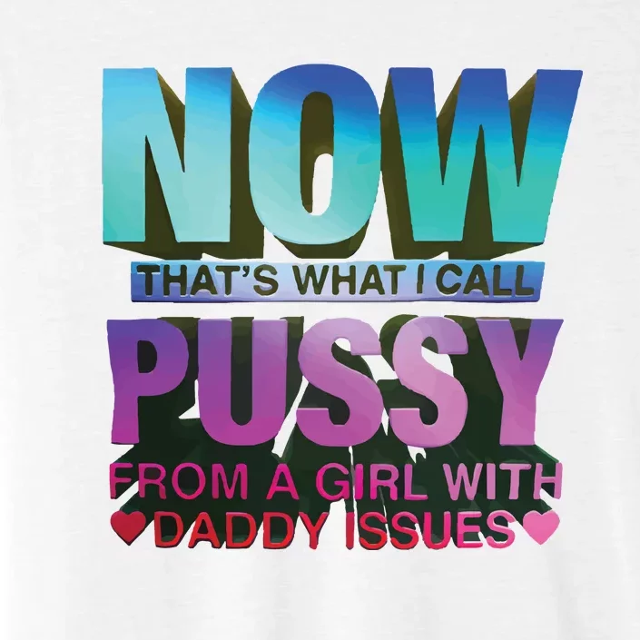 Now That’S What I Call Pussy From A Girl With Daddy Issues ChromaSoft Performance T-Shirt