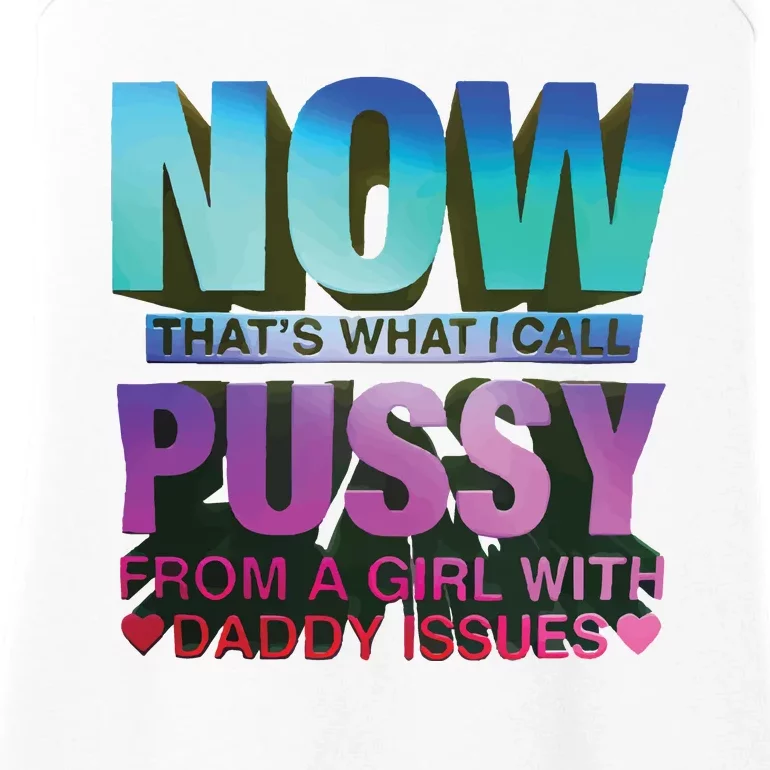 Now That’S What I Call Pussy From A Girl With Daddy Issues Ladies Essential Tank