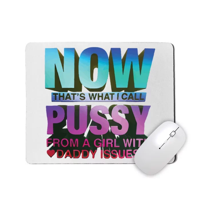 Now That’S What I Call Pussy From A Girl With Daddy Issues Mousepad